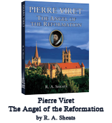 Pierre Viret The Angel of the Reformation by R.A. Sheats